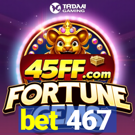 bet 467